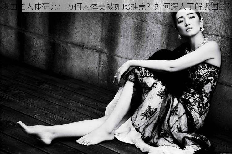 巩国兰人体研究:为何人体美被如此推崇?如何深入了解巩国兰?