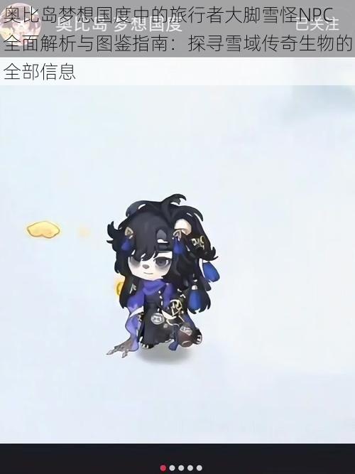 奥比岛梦想国度中的旅行者大脚雪怪NPC全面解析与图鉴指南:探寻雪域传奇生物的全部信息
